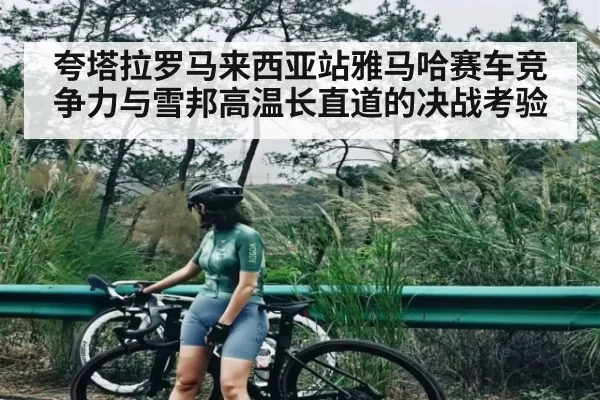 夸塔拉罗马来西亚站雅马哈赛车竞争力与雪邦高温长直道的决战考验